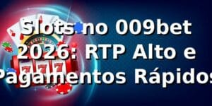 Slots no 009bet 2026: RTP Alto e Pagamentos Rápidos 🎰
