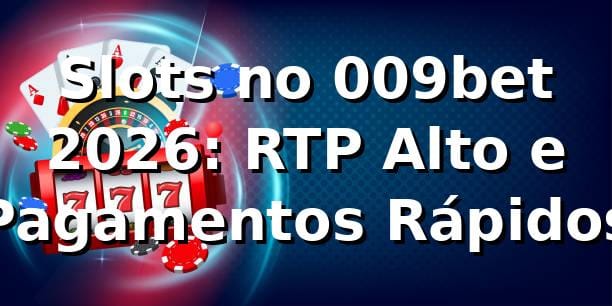Slots no 009bet 2026: RTP Alto e Pagamentos Rápidos 🎰